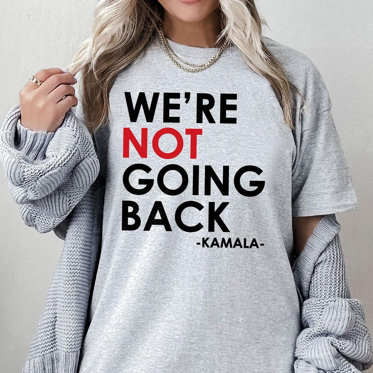 We're Not Going Back Kamala Harris Election 2024 Shirt 2